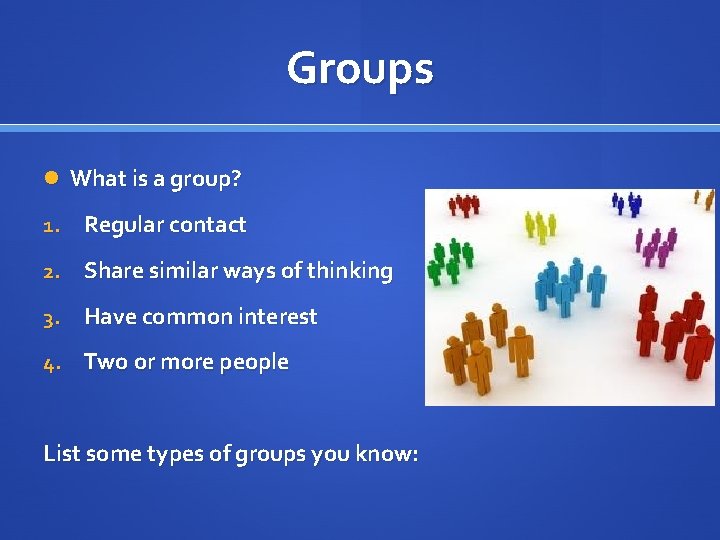 Groups What is a group? 1. Regular contact 2. Share similar ways of thinking