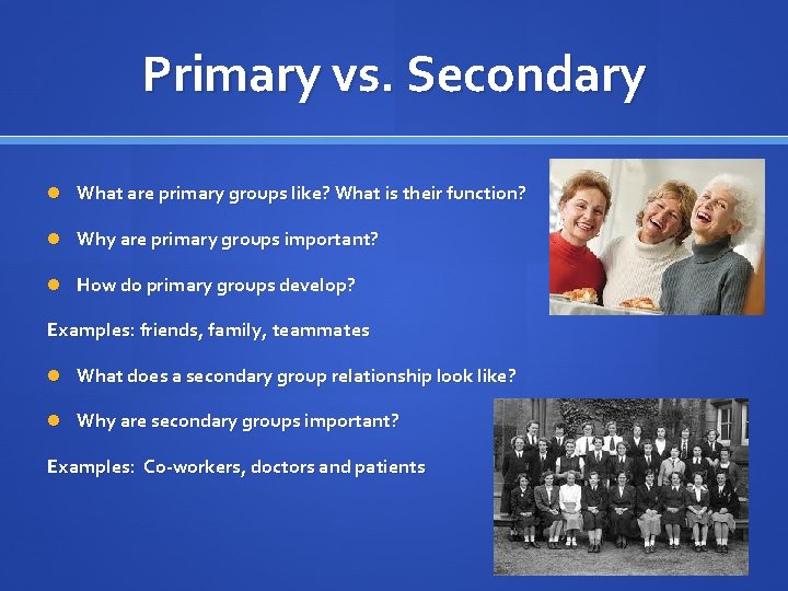 Primary vs. Secondary What are primary groups like? What is their function? Why are