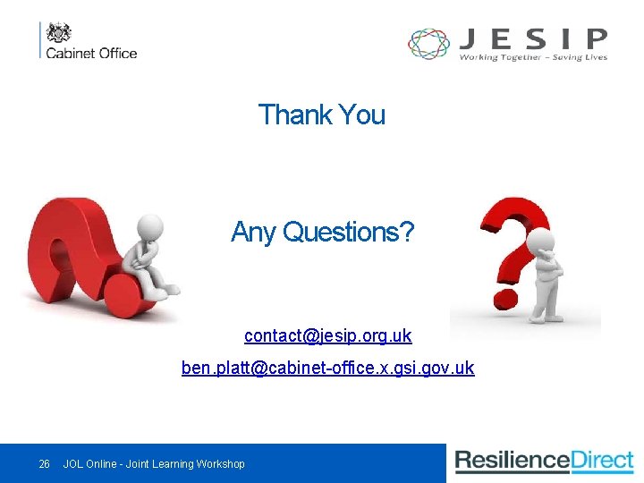 Thank You Any Questions? contact@jesip. org. uk ben. platt@cabinet-office. x. gsi. gov. uk 26