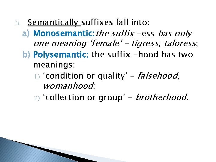 3. Semantically suffixes fall into: a) Monosemantic: the suffix -ess has only one meaning