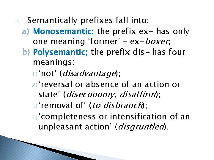 3. Semantically prefixes fall into: a) Monosemantic: the prefix ex- has only one meaning