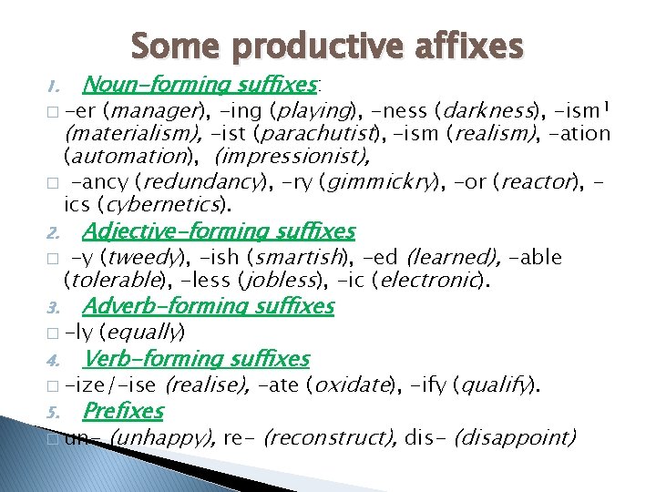 Some productive affixes Noun-forming suffixes: � -er (manager), -ing (playing), -ness (darkness), -ism 1