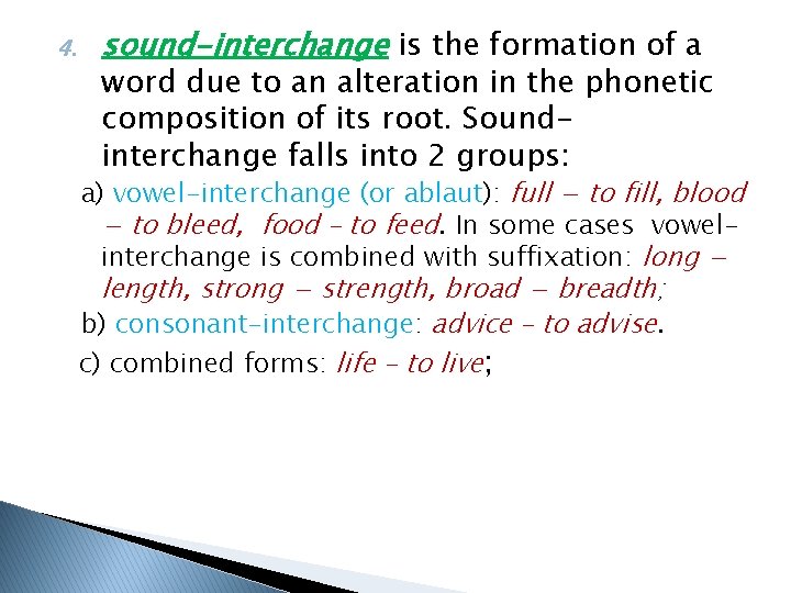 4. sound-interchange is the formation of a word due to an alteration in the
