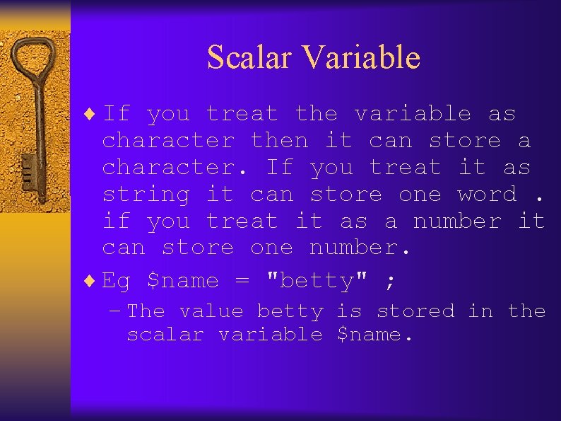 Scalar Variable ¨ If you treat the variable as character then it can store