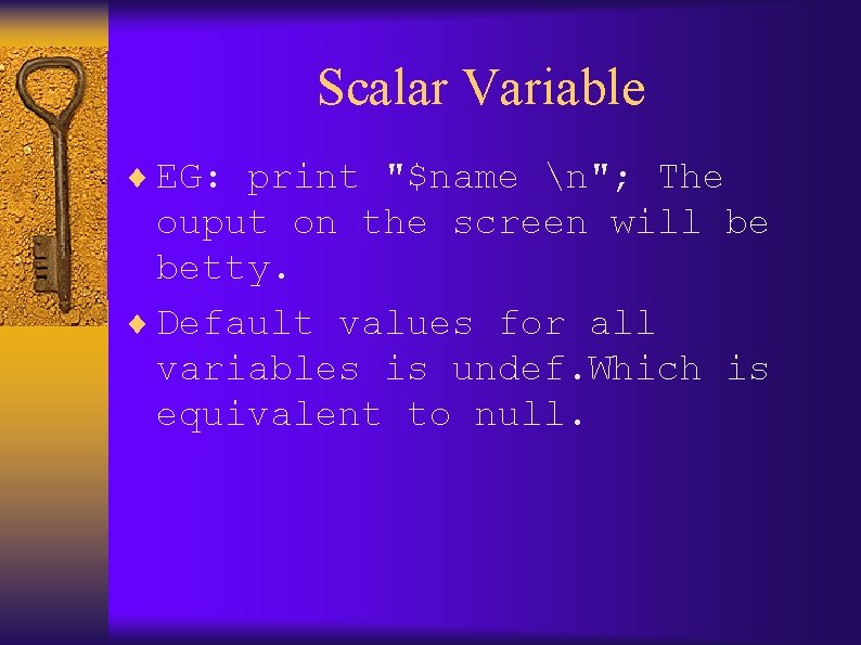 Scalar Variable ¨ EG: print "$name n"; The ouput on the screen will be