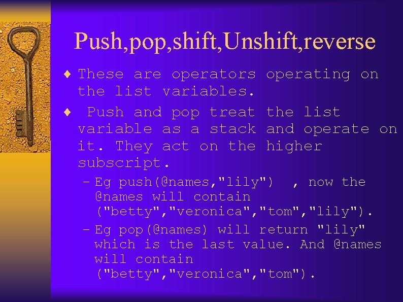 Push, pop, shift, Unshift, reverse ¨ These are operators operating on the list variables.