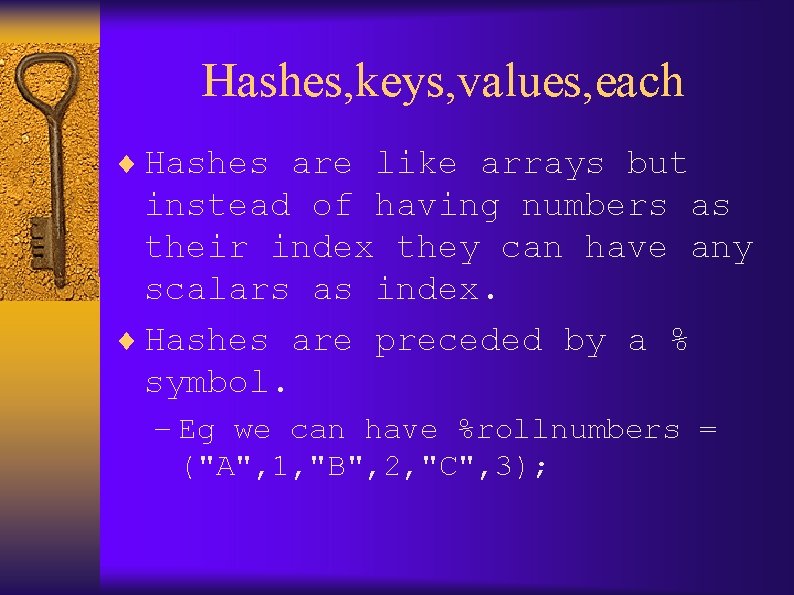 Hashes, keys, values, each ¨ Hashes are like arrays but instead of having numbers
