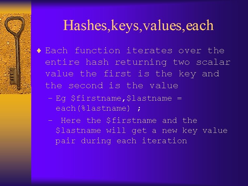 Hashes, keys, values, each ¨ Each function iterates over the entire hash returning two