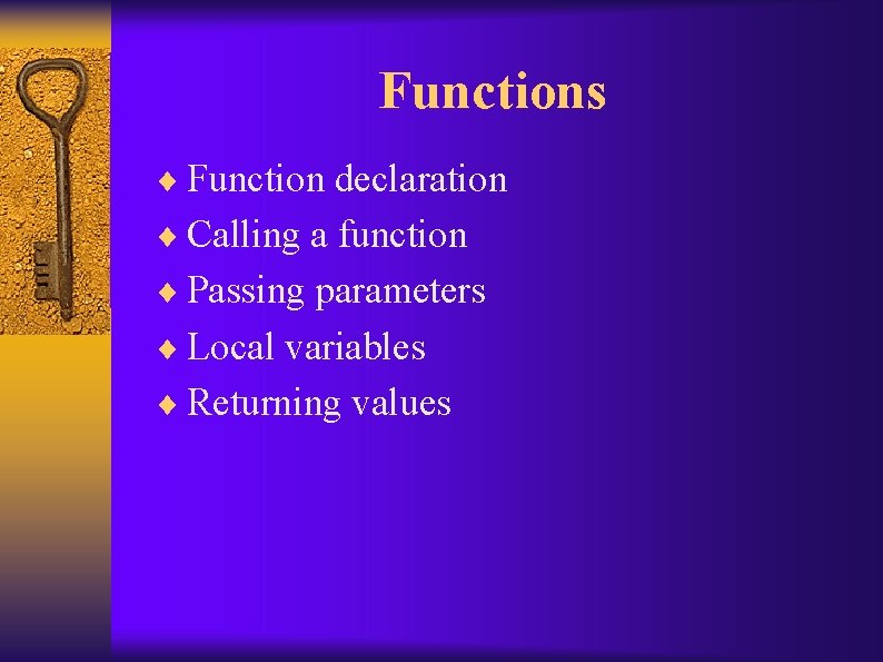 Functions ¨ Function declaration ¨ Calling a function ¨ Passing parameters ¨ Local variables