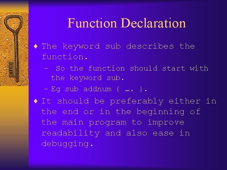 Function Declaration ¨ The keyword sub describes the function. – So the function should