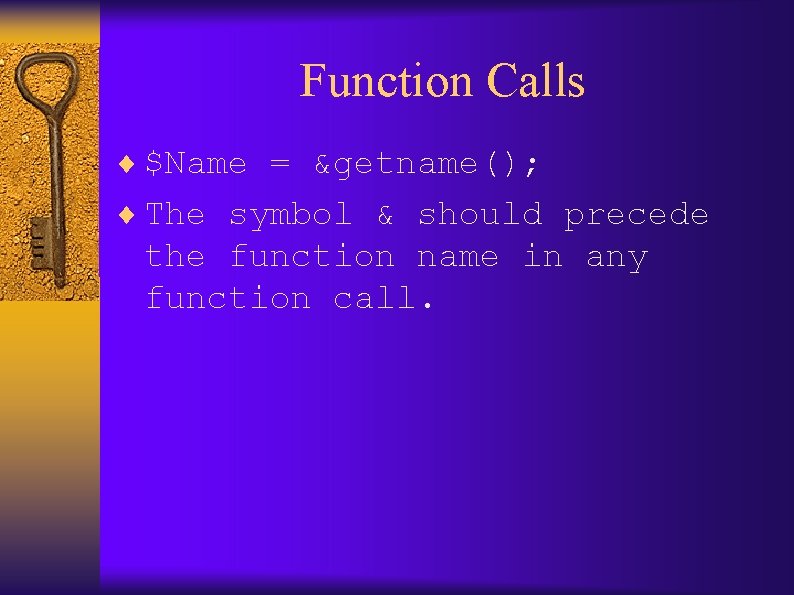 Function Calls ¨ $Name = &getname(); ¨ The symbol & should precede the function