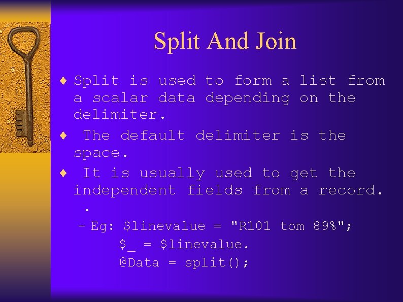 Split And Join ¨ Split is used to form a list from a scalar