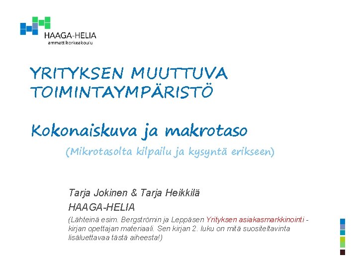 YRITYKSEN MUUTTUVA TOIMINTAYMPÄRISTÖ Kokonaiskuva ja makrotaso (Mikrotasolta kilpailu ja kysyntä erikseen) Tarja Jokinen &