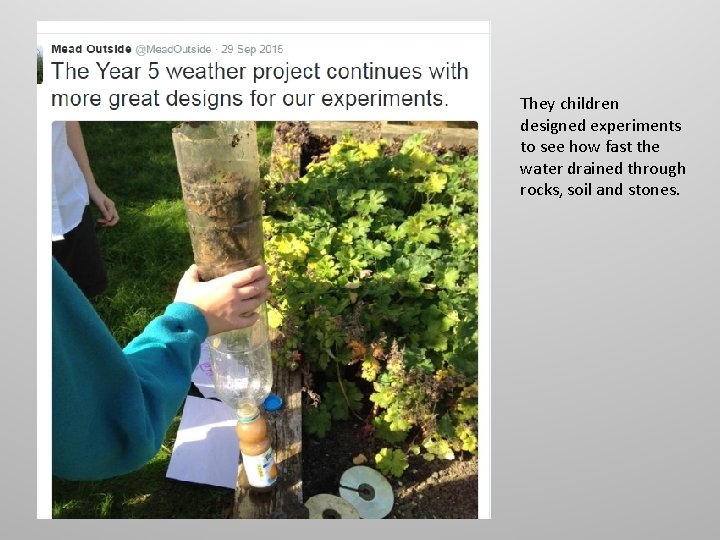 They children designed experiments to see how fast the water drained through rocks, soil