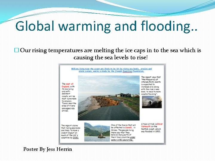Global warming and flooding. . � Our rising temperatures are melting the ice caps