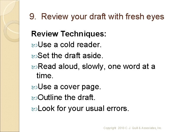 9. Review your draft with fresh eyes Review Techniques: Use a cold reader. Set