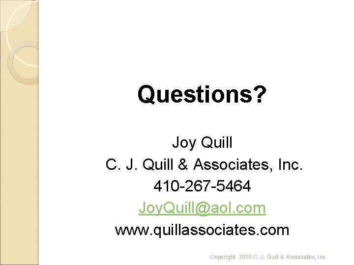 Questions? Joy Quill C. J. Quill & Associates, Inc. 410 -267 -5464 Joy. Quill@aol.