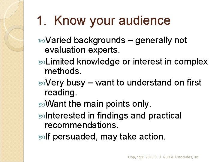 1. Know your audience Varied backgrounds – generally not evaluation experts. Limited knowledge or