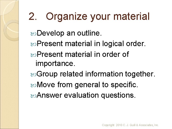 2. Organize your material Develop an outline. Present material in logical order. Present material