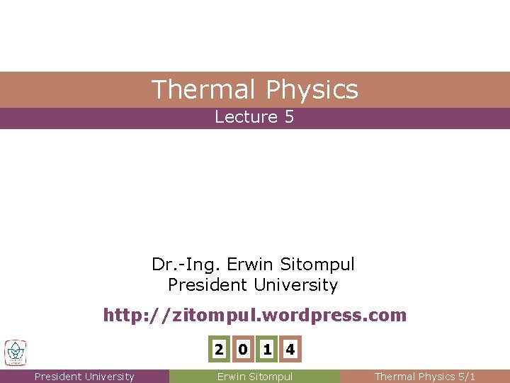 Thermal Physics Lecture 5 Dr. -Ing. Erwin Sitompul President University http: //zitompul. wordpress. com