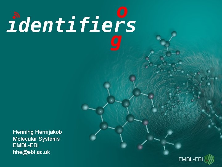 Henning Hermjakob Molecular Systems EMBL-EBI hhe@ebi. ac. uk 