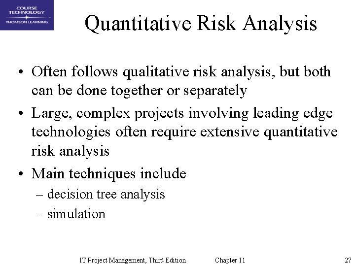 Quantitative Risk Analysis • Often follows qualitative risk analysis, but both can be done