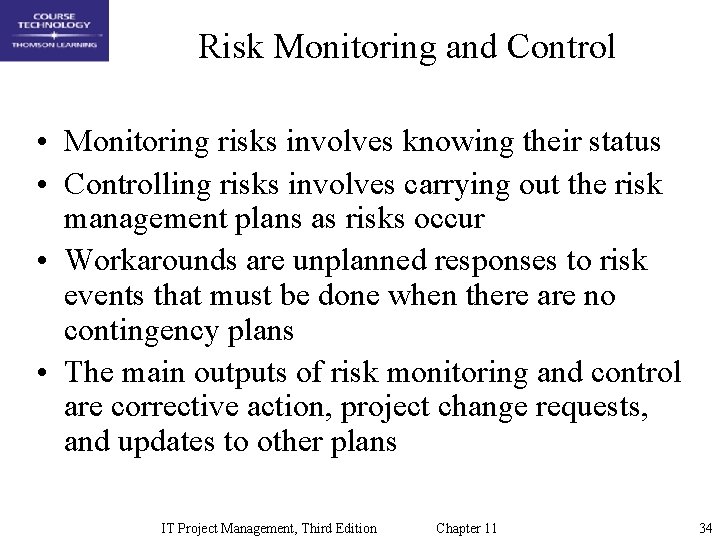 Risk Monitoring and Control • Monitoring risks involves knowing their status • Controlling risks