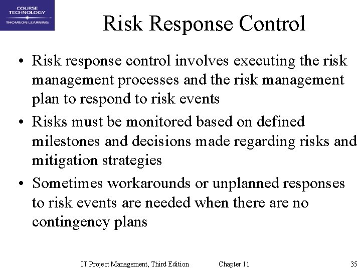 Risk Response Control • Risk response control involves executing the risk management processes and