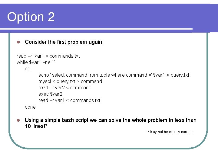 Option 2 l Consider the first problem again: read –r var 1 < commands.