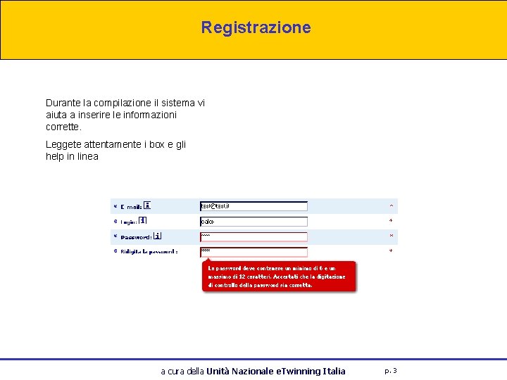 Registrazione Durante la compilazione il sistema vi aiuta a inserire le informazioni corrette. Leggete