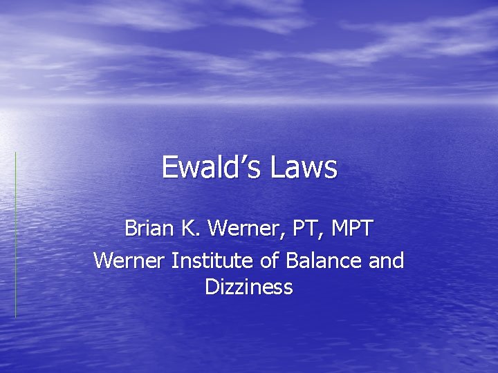 Ewald’s Laws Brian K. Werner, PT, MPT Werner Institute of Balance and Dizziness 