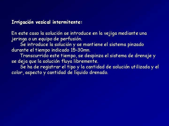 Irrigación vesical intermitente: En este caso la solución se introduce en la vejiga mediante Irrigación vesical intermitente: En este caso la solución se introduce en la vejiga mediante