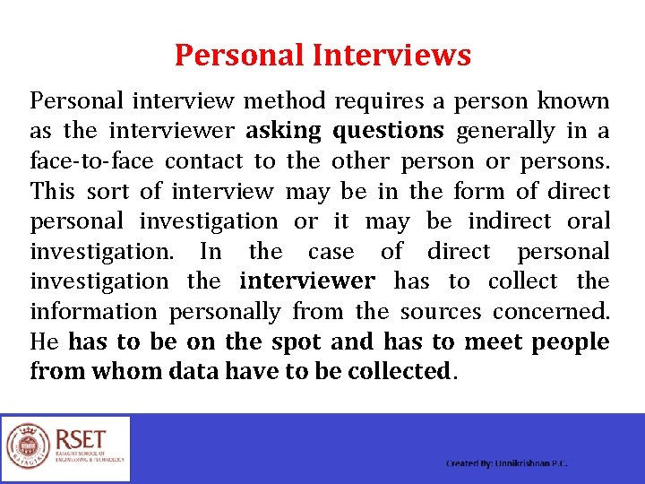 Personal Interviews Personal interview method requires a person known as the interviewer asking questions