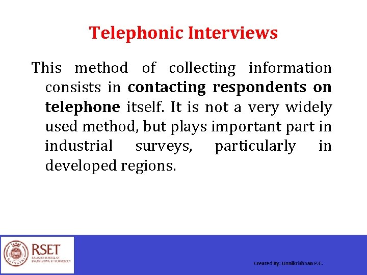 Telephonic Interviews This method of collecting information consists in contacting respondents on telephone itself.