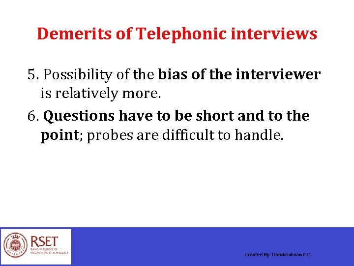 Demerits of Telephonic interviews 5. Possibility of the bias of the interviewer is relatively