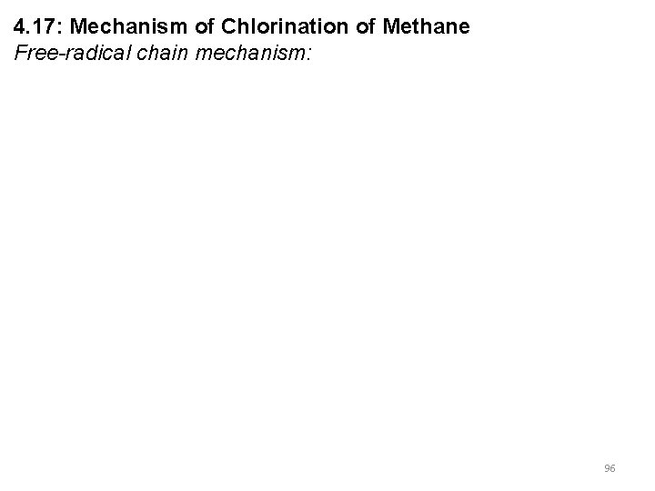 4. 17: Mechanism of Chlorination of Methane Free-radical chain mechanism: 96 