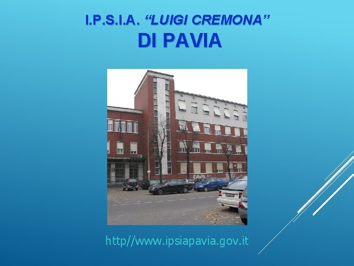 I. P. S. I. A. “LUIGI CREMONA” CREMONA DI PAVIA http//www. ipsiapavia. gov. it