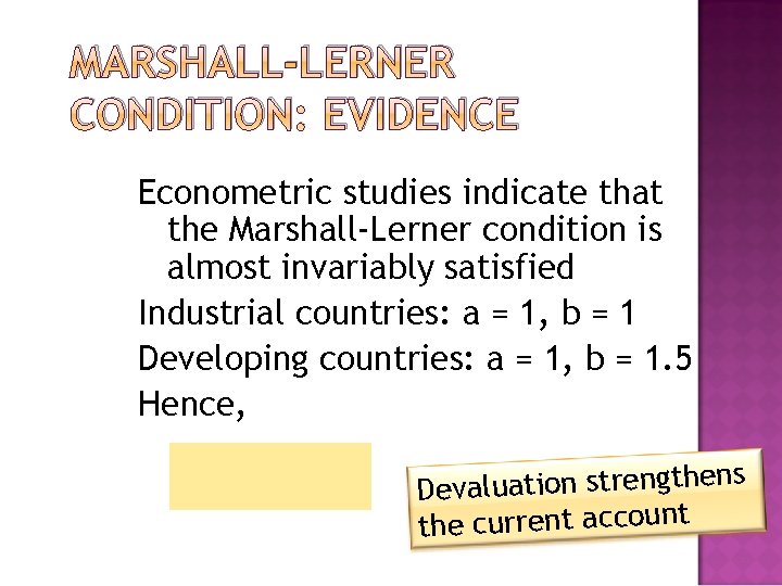 MARSHALL-LERNER CONDITION: EVIDENCE Econometric studies indicate that the Marshall-Lerner condition is almost invariably satisfied