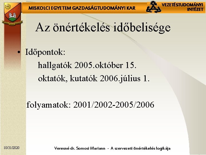 MISKOLCI EGYETEM GAZDASÁGTUDOMÁNYI KAR VEZETÉSTUDOMÁNYI INTÉZET Az önértékelés időbelisége • Időpontok: hallgatók 2005. október