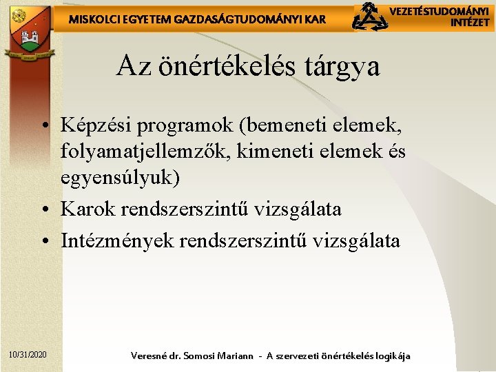 MISKOLCI EGYETEM GAZDASÁGTUDOMÁNYI KAR VEZETÉSTUDOMÁNYI INTÉZET Az önértékelés tárgya • Képzési programok (bemeneti elemek,