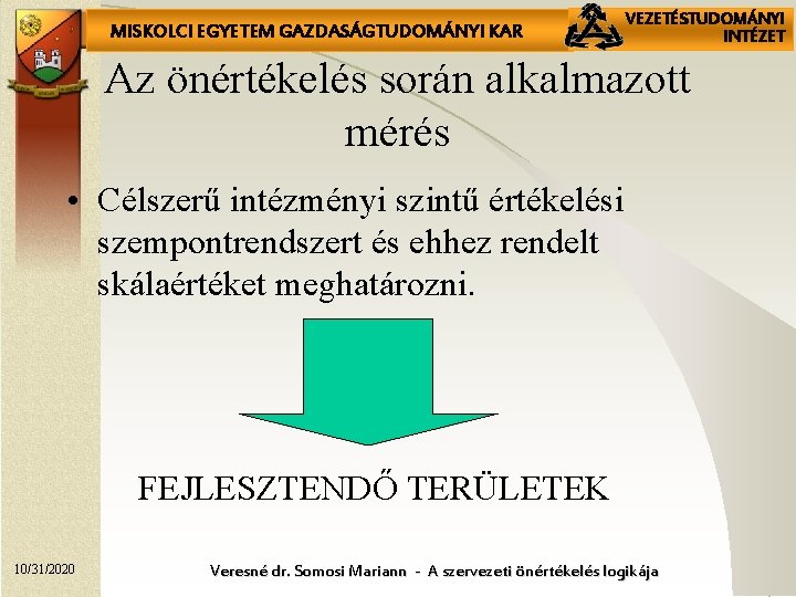 MISKOLCI EGYETEM GAZDASÁGTUDOMÁNYI KAR VEZETÉSTUDOMÁNYI INTÉZET Az önértékelés során alkalmazott mérés • Célszerű intézményi