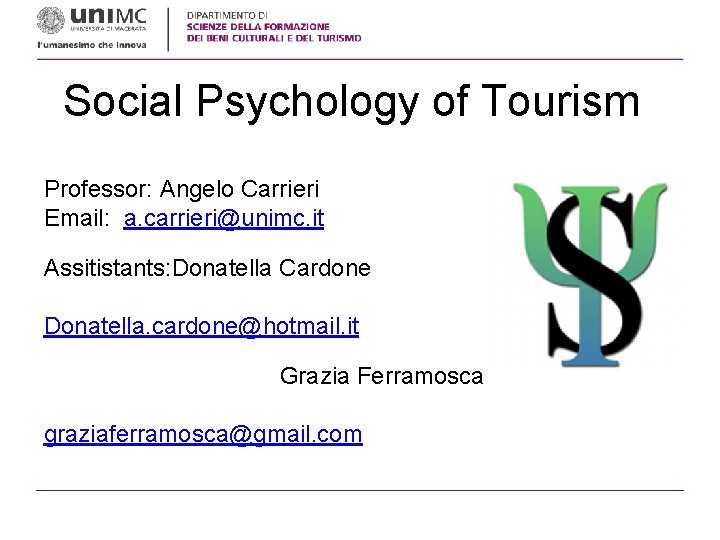 Social Psychology of Tourism Professor: Angelo Carrieri Email: a. carrieri@unimc. it Assitistants: Donatella Cardone