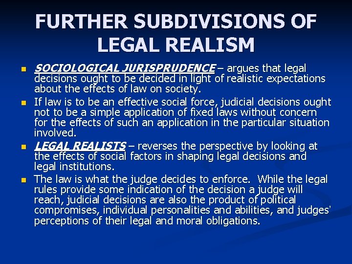 FURTHER SUBDIVISIONS OF LEGAL REALISM n n SOCIOLOGICAL JURISPRUDENCE – argues that legal decisions