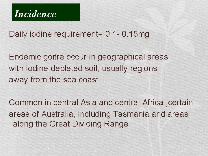 Incidence Daily iodine requirement= 0. 1 - 0. 15 mg Endemic goitre occur in