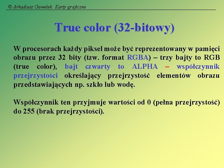 © Arkadiusz Gawełek Karty graficzne True color (32 -bitowy) W procesorach każdy piksel może