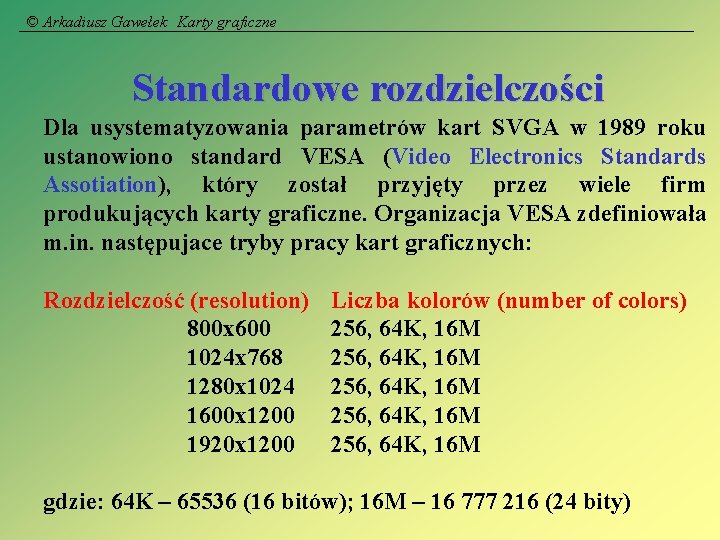 © Arkadiusz Gawełek Karty graficzne Standardowe rozdzielczości Dla usystematyzowania parametrów kart SVGA w 1989