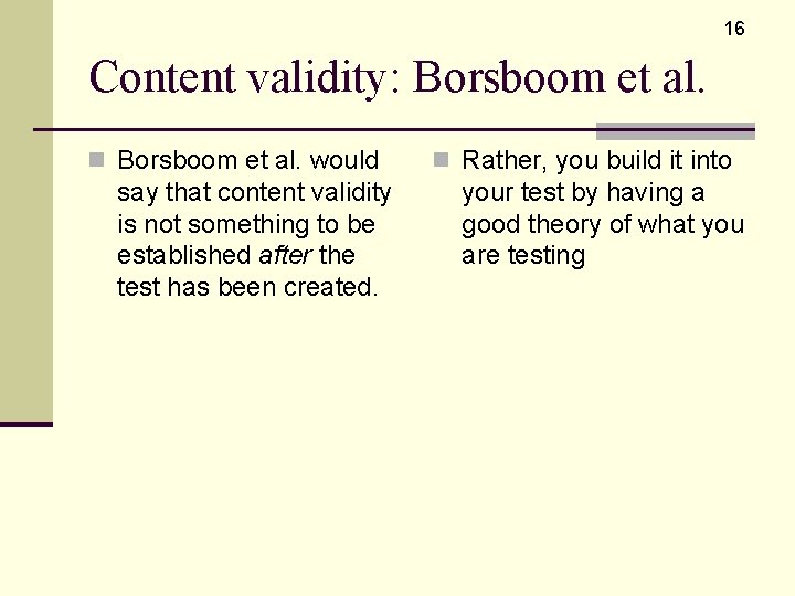 16 Content validity: Borsboom et al. n Borsboom et al. would say that content