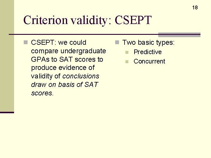 18 Criterion validity: CSEPT n CSEPT: we could compare undergraduate GPAs to SAT scores