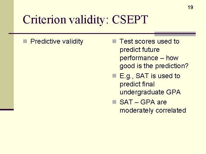 19 Criterion validity: CSEPT n Predictive validity n Test scores used to predict future