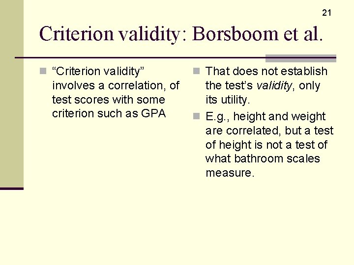 21 Criterion validity: Borsboom et al. n “Criterion validity” involves a correlation, of test